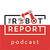 The Robot Report Podcast